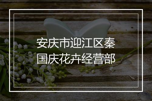 安庆市迎江区秦国庆花卉经营部