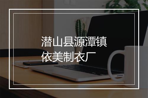 潜山县源潭镇依美制衣厂