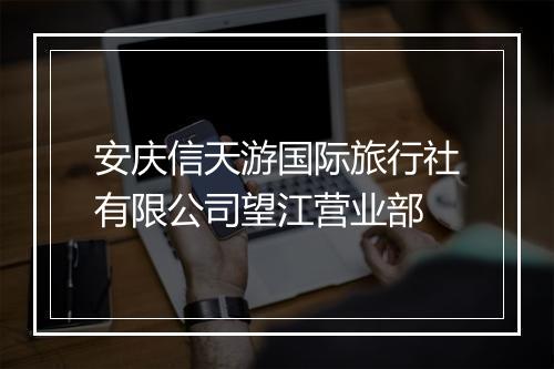 安庆信天游国际旅行社有限公司望江营业部