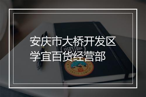 安庆市大桥开发区学宜百货经营部