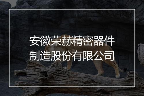 安徽荣赫精密器件制造股份有限公司