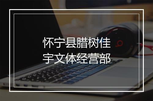 怀宁县腊树佳宇文体经营部