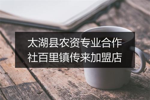 太湖县农资专业合作社百里镇传来加盟店