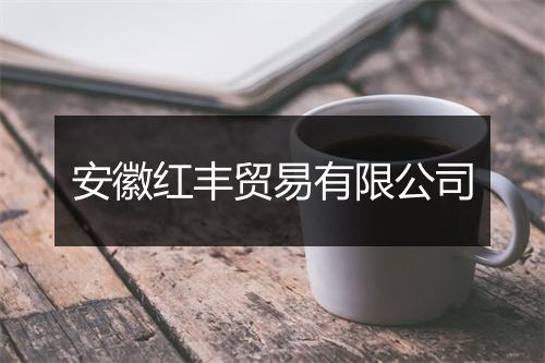 安徽红丰贸易有限公司
