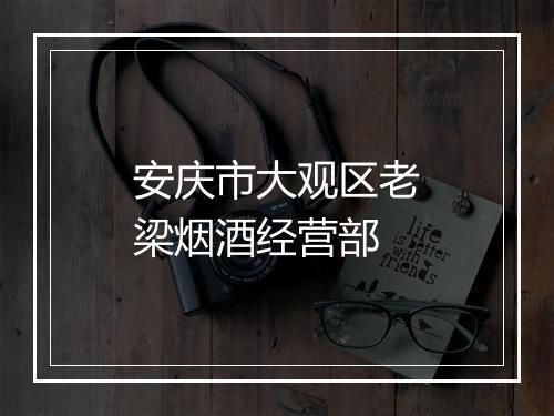 安庆市大观区老梁烟酒经营部