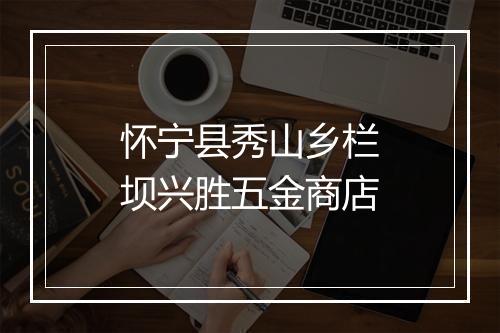 怀宁县秀山乡栏坝兴胜五金商店