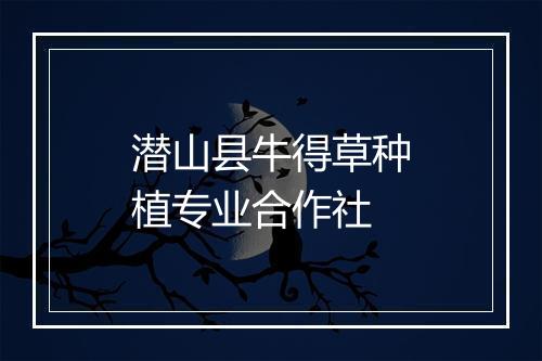 潜山县牛得草种植专业合作社
