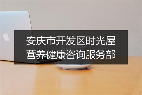 安庆市开发区时光屋营养健康咨询服务部