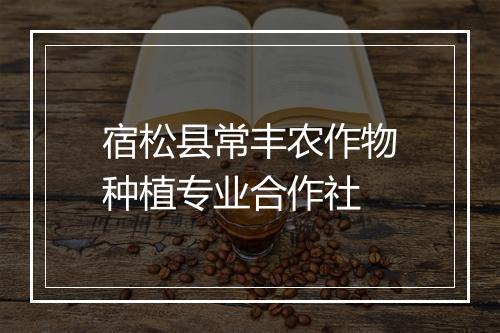 宿松县常丰农作物种植专业合作社