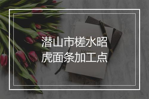 潜山市槎水昭虎面条加工点