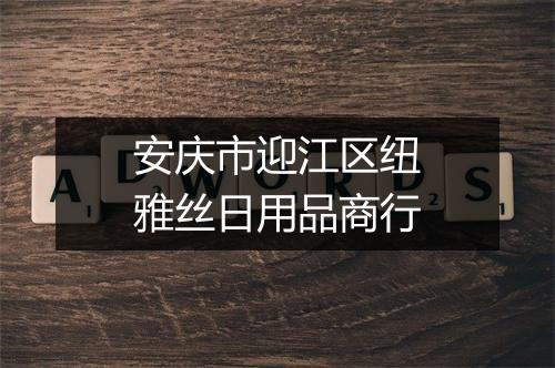 安庆市迎江区纽雅丝日用品商行