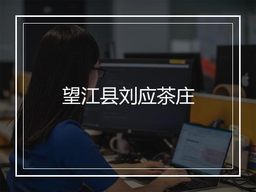 望江县刘应茶庄