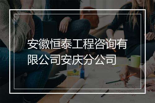 安徽恒泰工程咨询有限公司安庆分公司