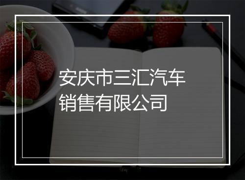 安庆市三汇汽车销售有限公司