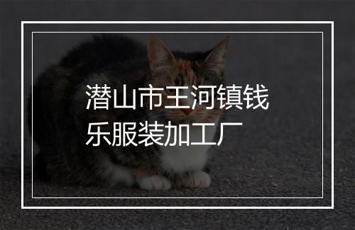 潜山市王河镇钱乐服装加工厂