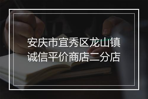 安庆市宜秀区龙山镇诚信平价商店二分店