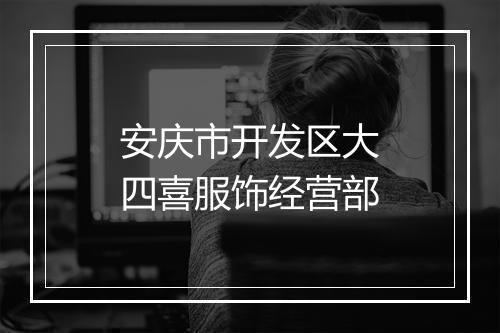 安庆市开发区大四喜服饰经营部