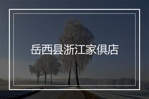岳西县浙江家俱店