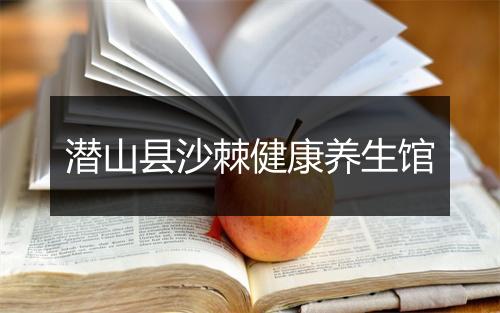 潜山县沙棘健康养生馆