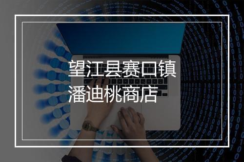 望江县赛口镇潘迪桃商店