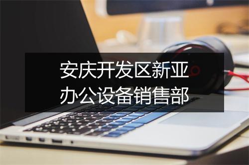 安庆开发区新亚办公设备销售部