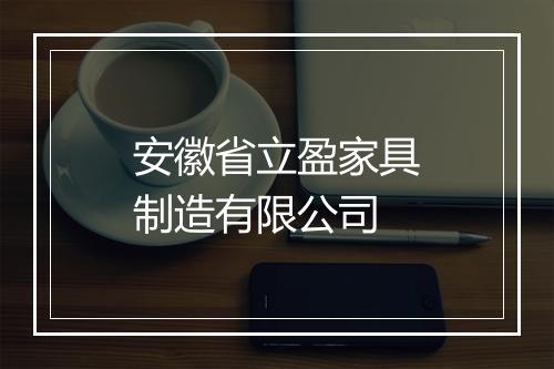 安徽省立盈家具制造有限公司