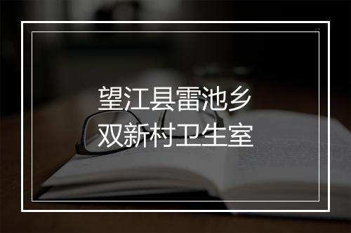 望江县雷池乡双新村卫生室