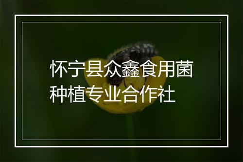 怀宁县众鑫食用菌种植专业合作社