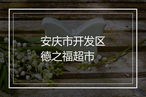 安庆市开发区德之福超市
