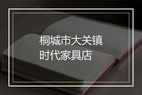 桐城市大关镇时代家具店