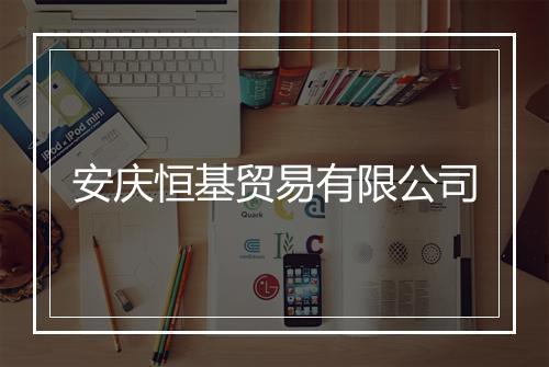 安庆恒基贸易有限公司