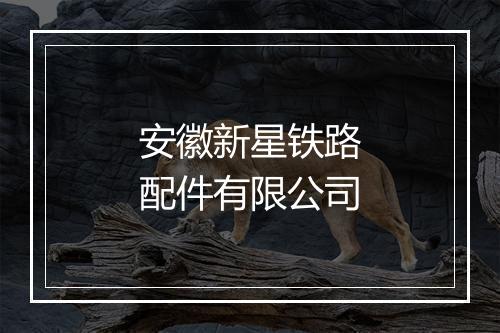 安徽新星铁路配件有限公司