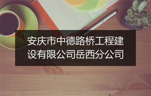 安庆市中德路桥工程建设有限公司岳西分公司