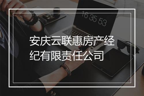 安庆云联惠房产经纪有限责任公司
