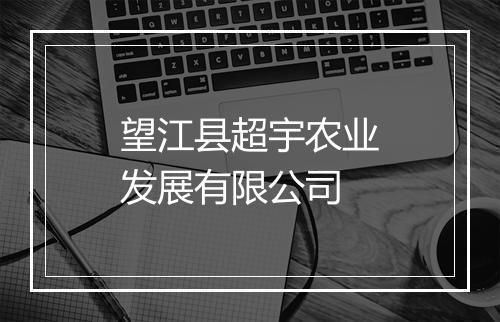 望江县超宇农业发展有限公司