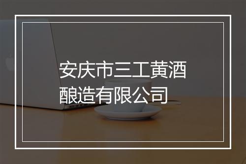 安庆市三工黄酒酿造有限公司