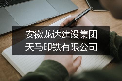 安徽龙达建设集团天马印铁有限公司