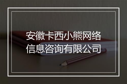 安徽卡西小熊网络信息咨询有限公司