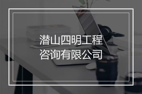 潜山四明工程咨询有限公司