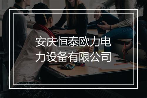安庆恒泰欧力电力设备有限公司