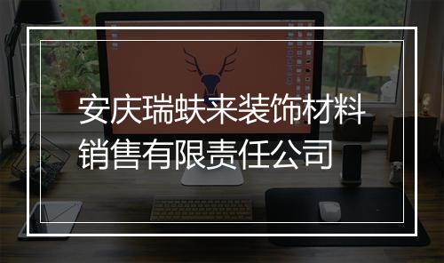 安庆瑞蚨来装饰材料销售有限责任公司
