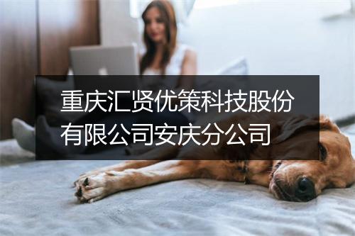 重庆汇贤优策科技股份有限公司安庆分公司