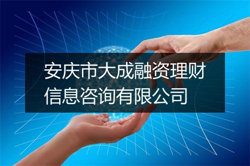 安庆市大成融资理财信息咨询有限公司
