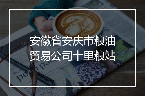 安徽省安庆市粮油贸易公司十里粮站