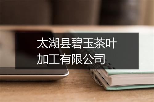 太湖县碧玉茶叶加工有限公司