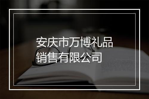 安庆市万博礼品销售有限公司