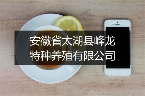 安徽省太湖县峰龙特种养殖有限公司