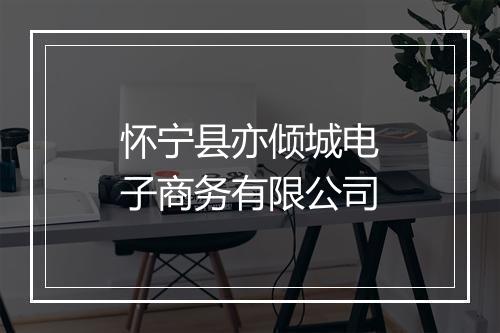 怀宁县亦倾城电子商务有限公司