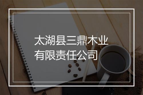 太湖县三鼎木业有限责任公司