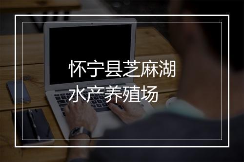 怀宁县芝麻湖水产养殖场